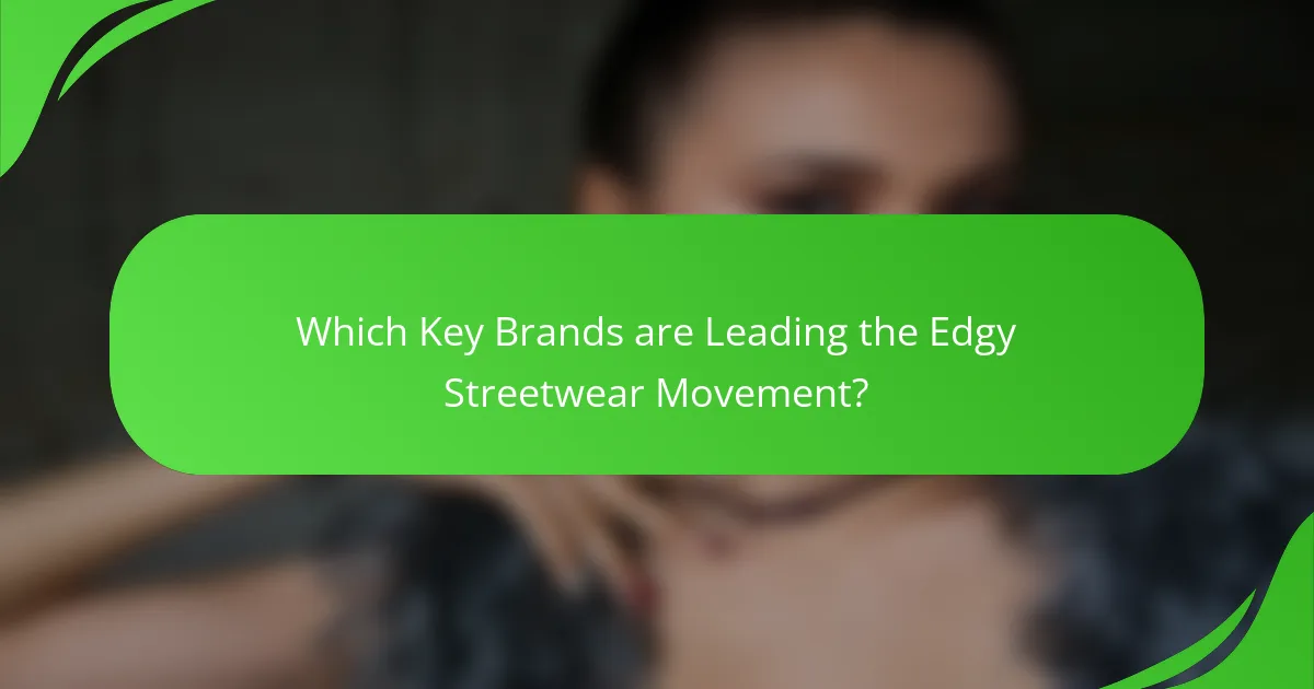 Which Key Brands are Leading the Edgy Streetwear Movement?